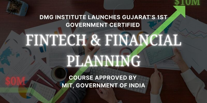 DMG Institute Launches Gujarat’s 1st Government Certified FINTECH & Financial Planning Course Approved by MIT, Government of India