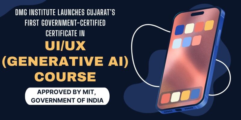 DMG Institute Launches Gujarat’s First Government-Certified Certificate in UIUX (Generative AI) Course Approved by MIT, Government of India